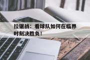 开云体育在线-关于拉锯战：看球队如何在临界时刻决胜负！的信息
